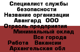 Специалист службы безопасности › Название организации ­ Авангард, ООО › Отрасль предприятия ­ BTL › Минимальный оклад ­ 50 000 - Все города Работа » Вакансии   . Архангельская обл.,Северодвинск г.